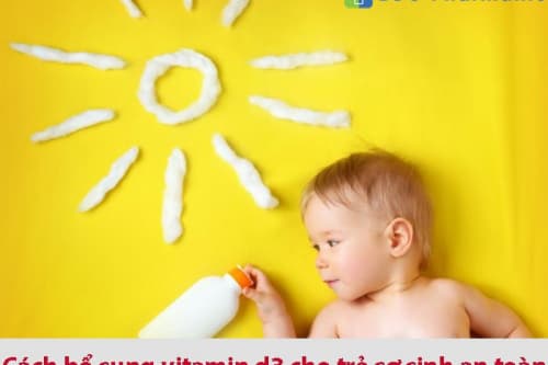 3 Cách bổ sung vitamin d3 cho trẻ sơ sinh an toàn, hiệu quả