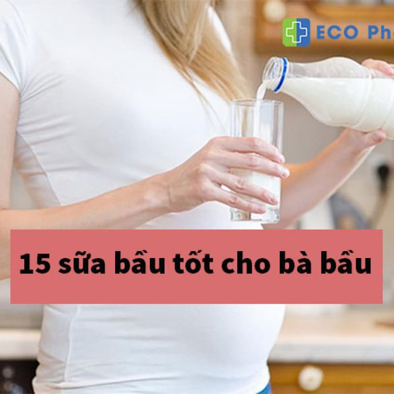 Mẹ bầu nên uống sữa gì? 15 sữa bầu tốt cho bà bầu và thai nhi