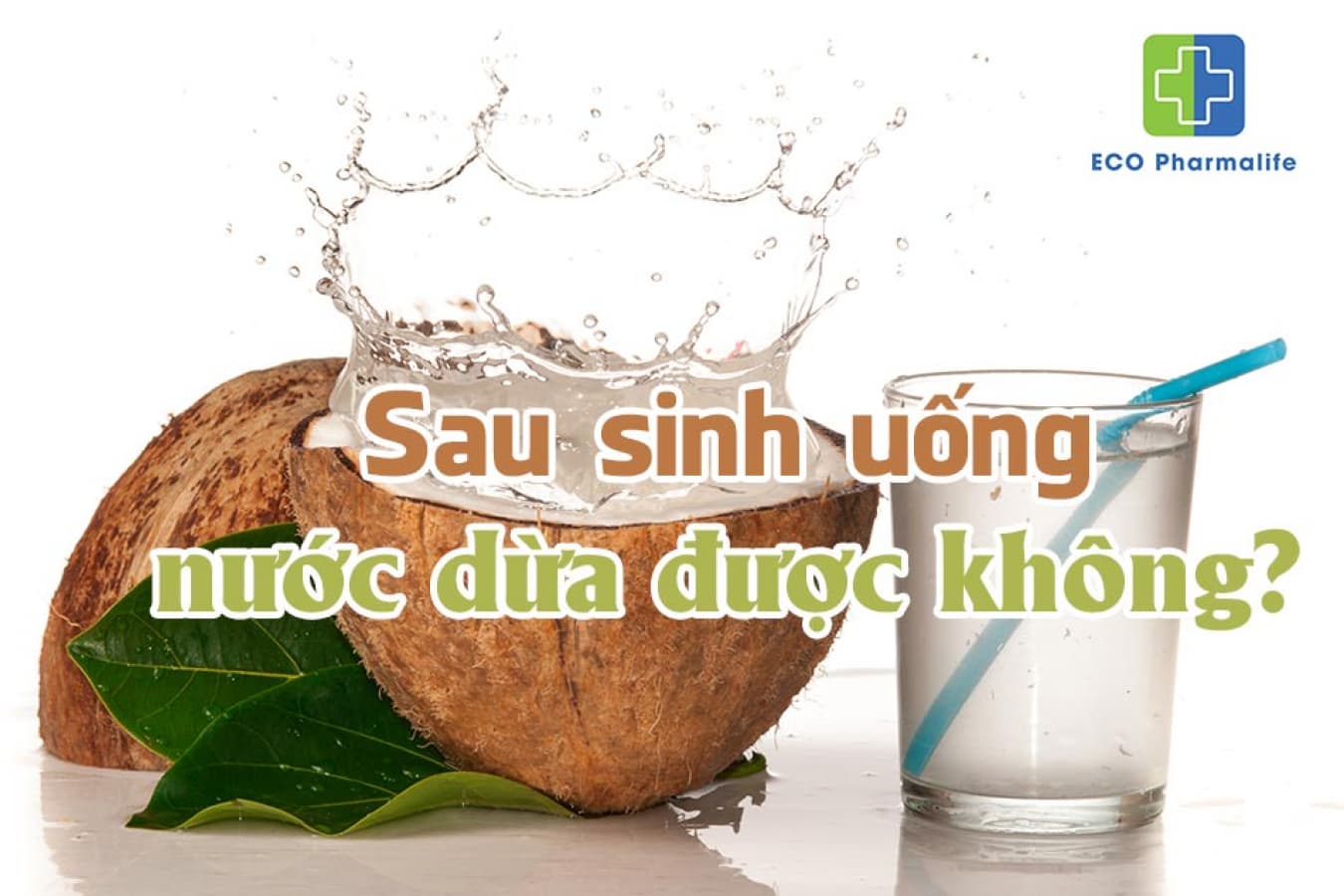 Sau sinh uống nước dừa được không: Lợi ích, Rủi ro và Lưu ý gì