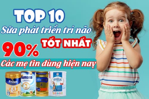 TOP 10 Sữa phát triển trí não cho bé tốt nhất hiện nay