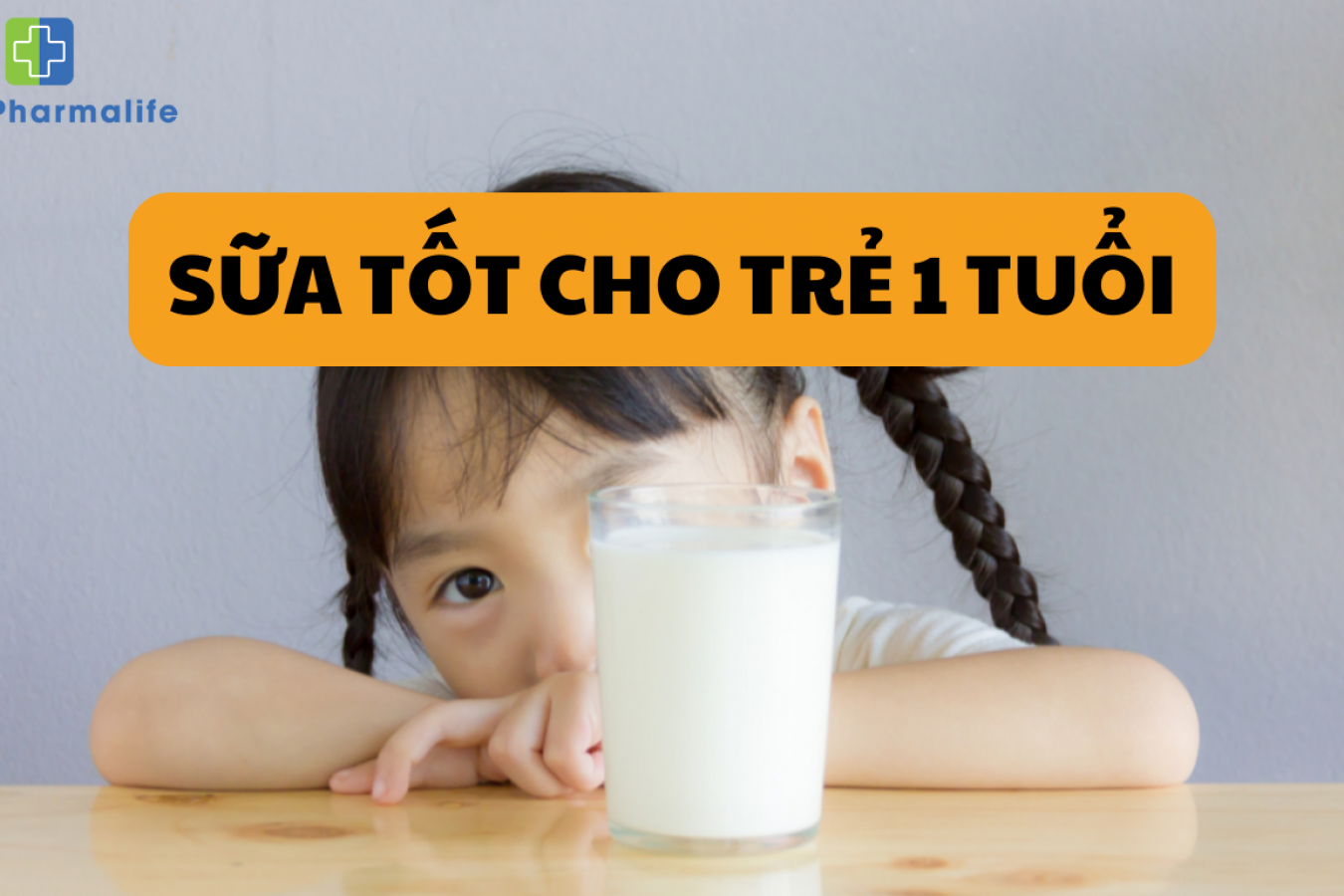 TOP 7 dòng sữa tốt cho trẻ 1 tuổi giúp phát triển toàn diện