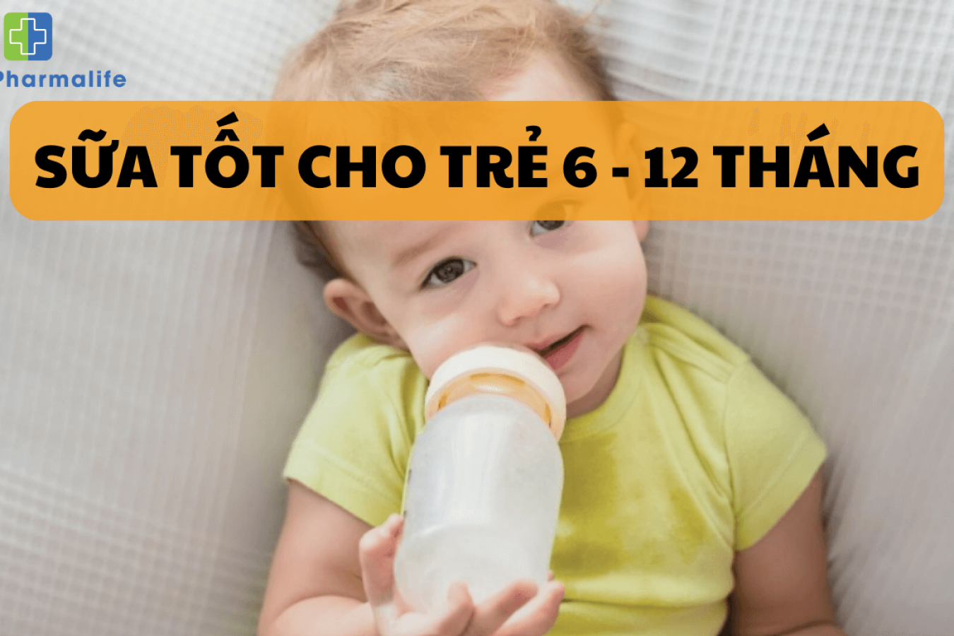 7 loại sữa tốt cho trẻ 6 - 12 tháng giàu dưỡng chất cần thiết