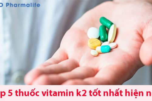 Top 5 thuốc vitamin k2 tốt nhất hiện nay